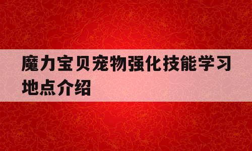 魔力宝贝宠物强化技能学习地点介绍