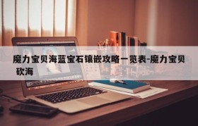 魔力宝贝海蓝宝石镶嵌攻略一览表-魔力宝贝 砍海