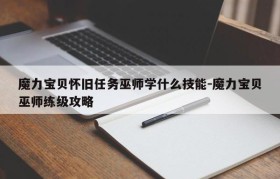 魔力宝贝怀旧任务巫师学什么技能-魔力宝贝巫师练级攻略