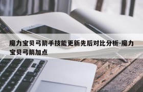 魔力宝贝弓箭手技能更新先后对比分析-魔力宝贝弓箭加点