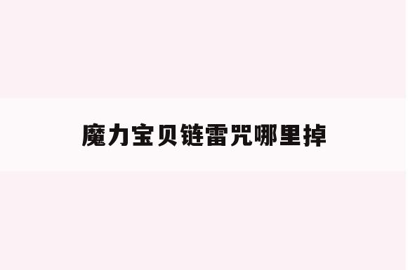 魔力宝贝链雷咒哪里掉-魔力宝贝咒术师学什么技能