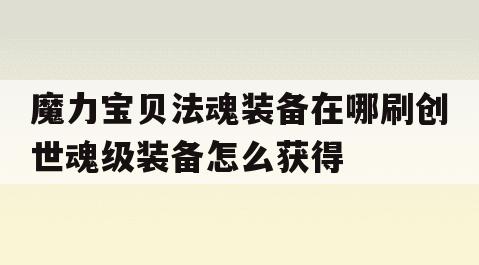 魔力宝贝法魂装备在哪刷创世魂级装备怎么获得